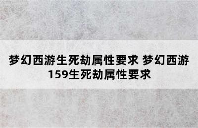 梦幻西游生死劫属性要求 梦幻西游159生死劫属性要求